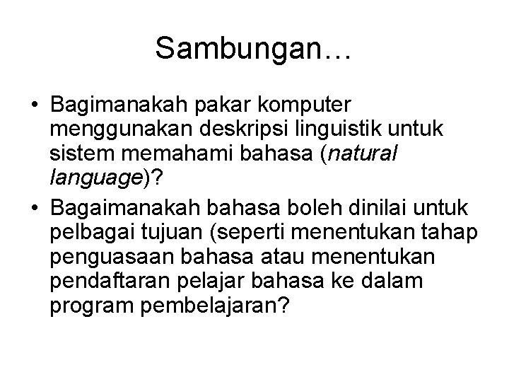 Sambungan… • Bagimanakah pakar komputer menggunakan deskripsi linguistik untuk sistem memahami bahasa (natural language)?