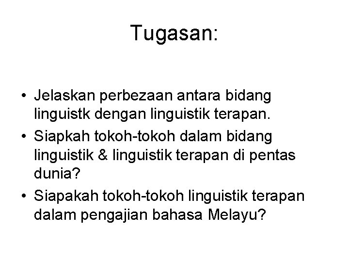 Tugasan: • Jelaskan perbezaan antara bidang linguistk dengan linguistik terapan. • Siapkah tokoh-tokoh dalam