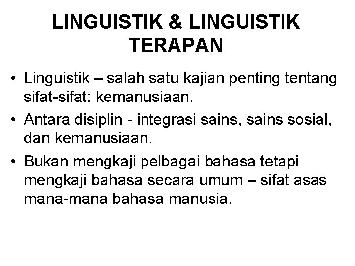 LINGUISTIK & LINGUISTIK TERAPAN • Linguistik – salah satu kajian penting tentang sifat-sifat: kemanusiaan.