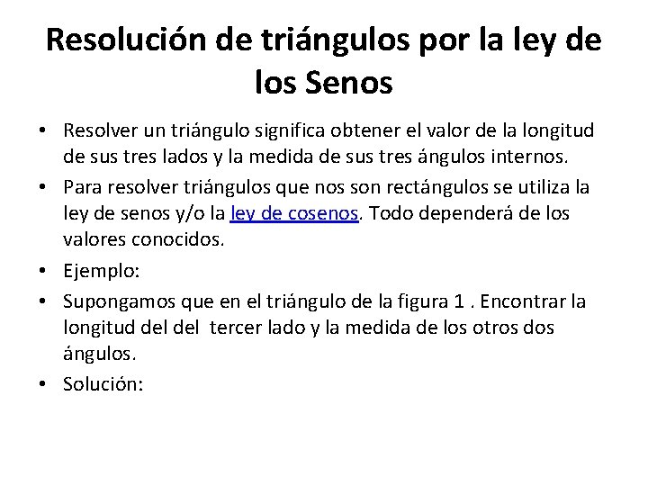 Resolución de triángulos por la ley de los Senos • Resolver un triángulo significa