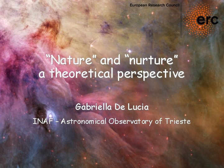 “Nature” and “nurture” a theoretical perspective Gabriella De Lucia INAF – Astronomical Observatory of