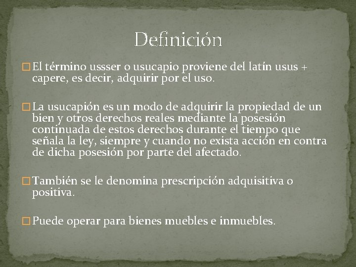 Definición � El término ussser o usucapio proviene del latín usus + capere, es