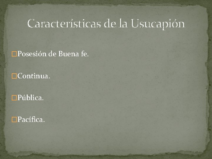 Características de la Usucapión �Posesión de Buena fe. �Continua. �Pública. �Pacífica. 