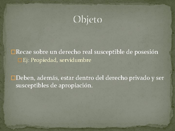 Objeto �Recae sobre un derecho real susceptible de posesión � Ej: Propiedad, servidumbre �Deben,