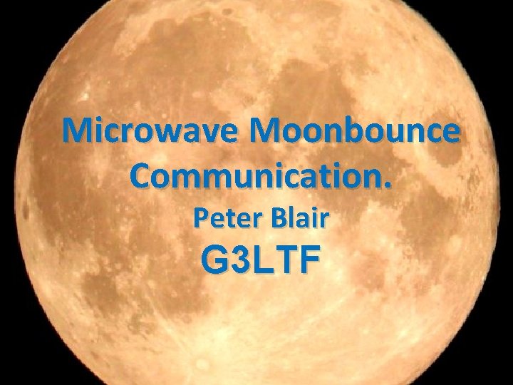 Microwave Moonbounce Communication. Peter Blair G 3 LTF 