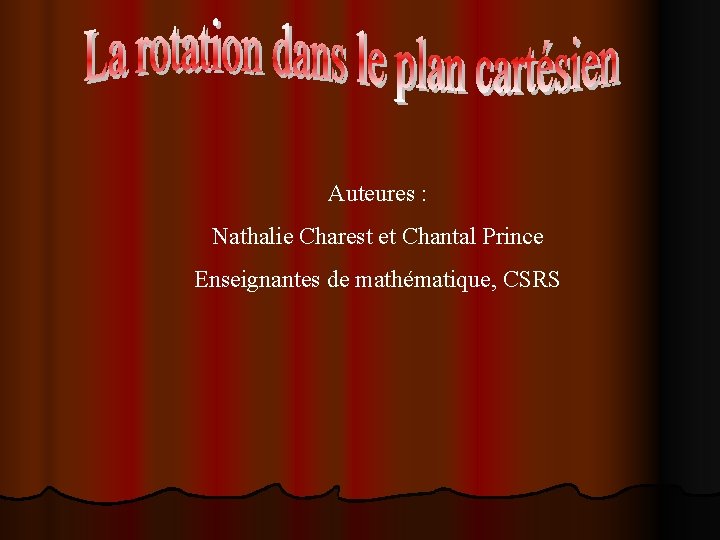 Auteures : Nathalie Charest et Chantal Prince Enseignantes de mathématique, CSRS Auteures : Nathalie Charest et Chantal Prince Enseignantes de mathématique, CSRS