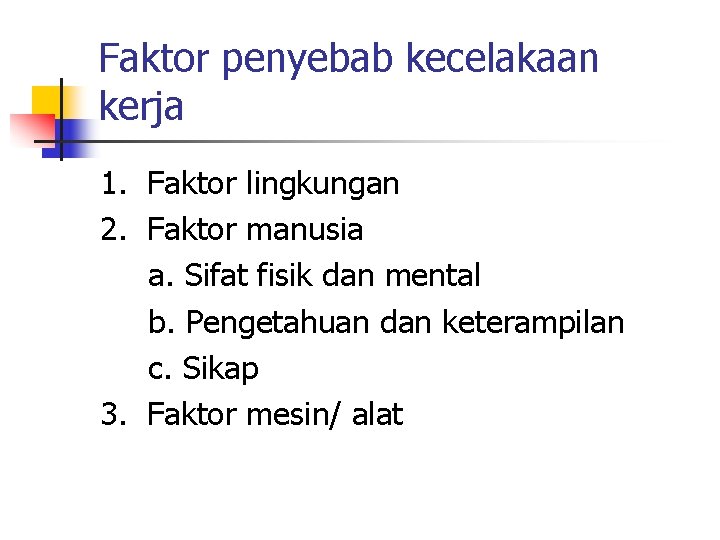 Faktor penyebab kecelakaan kerja 1. Faktor lingkungan 2. Faktor manusia a. Sifat fisik dan