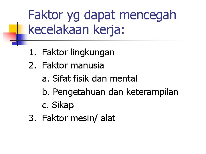 Faktor yg dapat mencegah kecelakaan kerja: 1. Faktor lingkungan 2. Faktor manusia a. Sifat