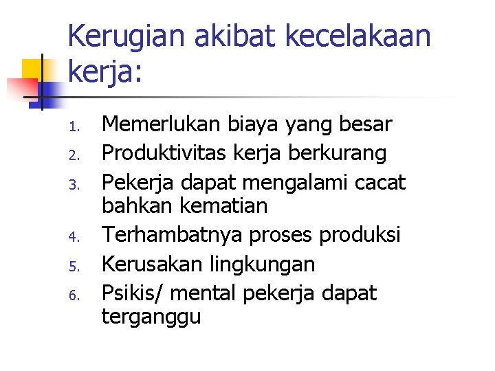 Kerugian akibat kecelakaan kerja: 1. 2. 3. 4. 5. 6. Memerlukan biaya yang besar