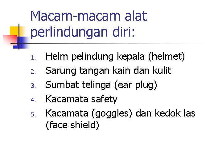 Macam-macam alat perlindungan diri: 1. 2. 3. 4. 5. Helm pelindung kepala (helmet) Sarung