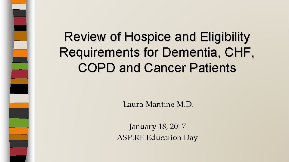 Review of Hospice and Eligibility Requirements for Dementia, CHF, COPD and Cancer Patients Laura