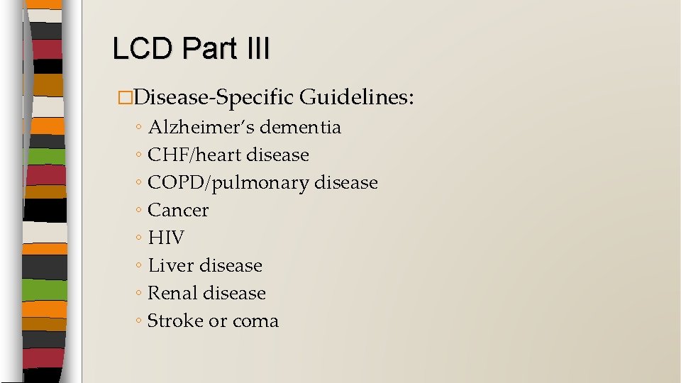 LCD Part III �Disease-Specific ◦ ◦ ◦ ◦ Guidelines: Alzheimer’s dementia CHF/heart disease COPD/pulmonary