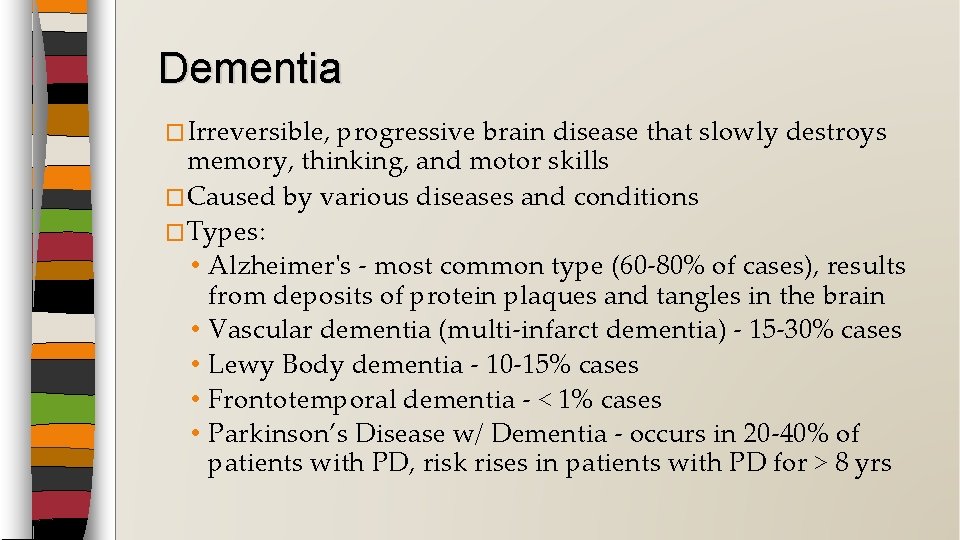 Dementia �Irreversible, progressive brain disease that slowly destroys memory, thinking, and motor skills �Caused