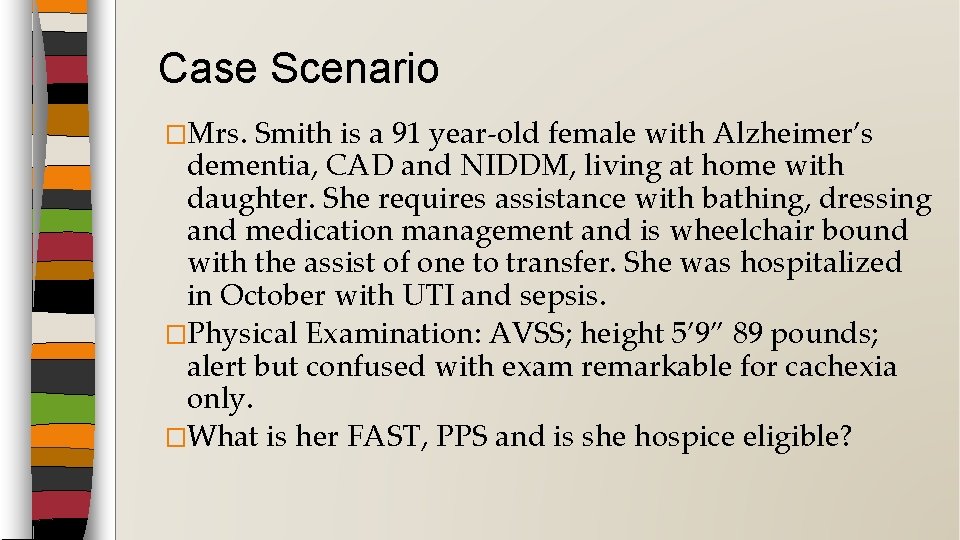 Case Scenario �Mrs. Smith is a 91 year-old female with Alzheimer’s dementia, CAD and