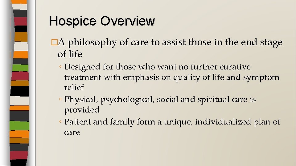 Hospice Overview �A philosophy of care to assist those in the end stage of