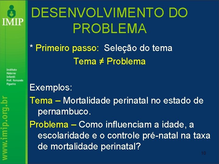 DESENVOLVIMENTO DO PROBLEMA * Primeiro passo: Seleção do tema Tema ≠ Problema Exemplos: Tema