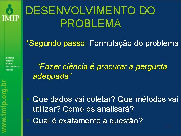 DESENVOLVIMENTO DO PROBLEMA *Segundo passo: Formulação do problema “Fazer ciência é procurar a pergunta