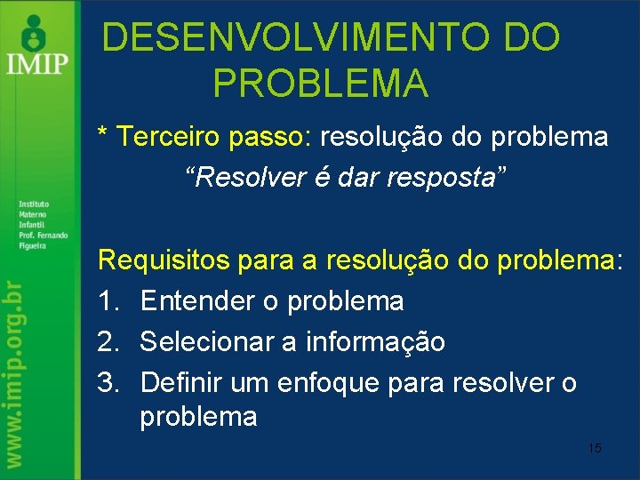 DESENVOLVIMENTO DO PROBLEMA * Terceiro passo: resolução do problema “Resolver é dar resposta” Requisitos