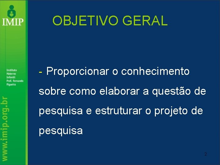 OBJETIVO GERAL Proporcionar o conhecimento sobre como elaborar a questão de pesquisa e estruturar