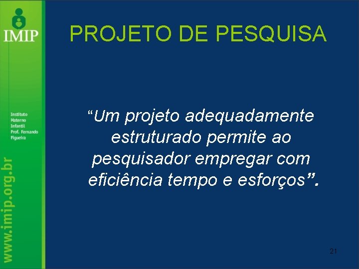 PROJETO DE PESQUISA “Um projeto adequadamente estruturado permite ao pesquisador empregar com eficiência tempo