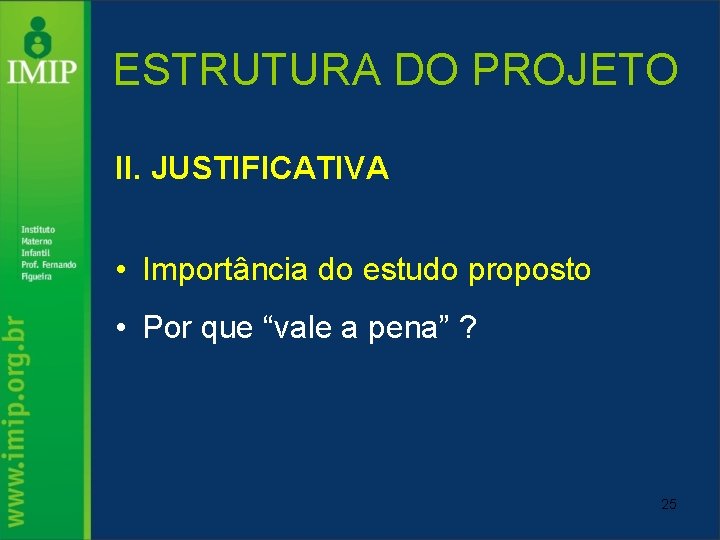 ESTRUTURA DO PROJETO II. JUSTIFICATIVA • Importância do estudo proposto • Por que “vale