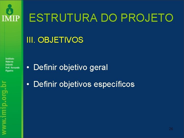 ESTRUTURA DO PROJETO III. OBJETIVOS • Definir objetivo geral • Definir objetivos específicos 26