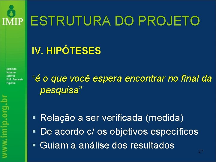 ESTRUTURA DO PROJETO IV. HIPÓTESES “é o que você espera encontrar no final da