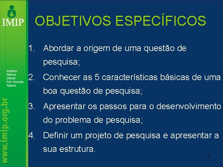 OBJETIVOS ESPECÍFICOS 1. Abordar a origem de uma questão de pesquisa; 2. Conhecer as