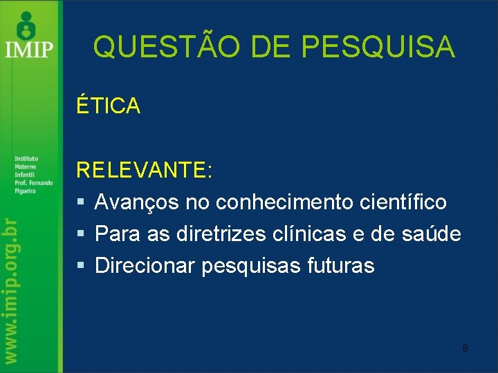 QUESTÃO DE PESQUISA ÉTICA RELEVANTE: § Avanços no conhecimento científico § Para as diretrizes