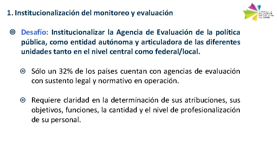 1. Institucionalización del monitoreo y evaluación Desafío: Institucionalizar la Agencia de Evaluación de la