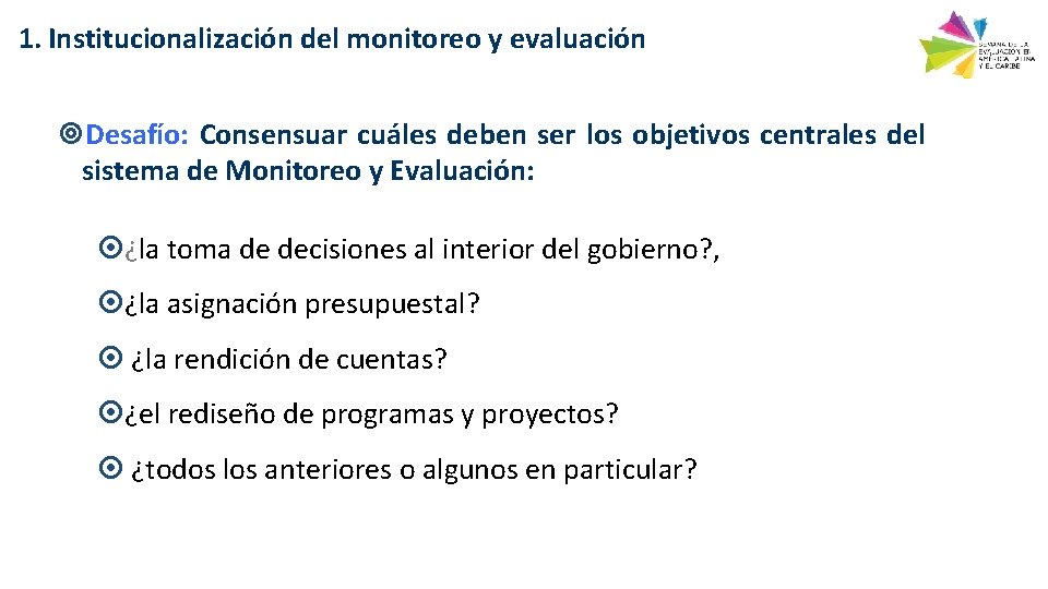 1. Institucionalización del monitoreo y evaluación Desafío: Consensuar cuáles deben ser los objetivos centrales