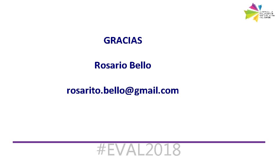 GRACIAS Rosario Bello rosarito. bello@gmail. com #EVAL 2018 