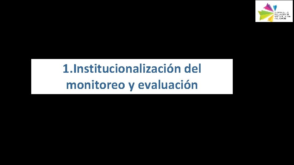 1. Institucionalización del monitoreo y evaluación #EVAL 2018 