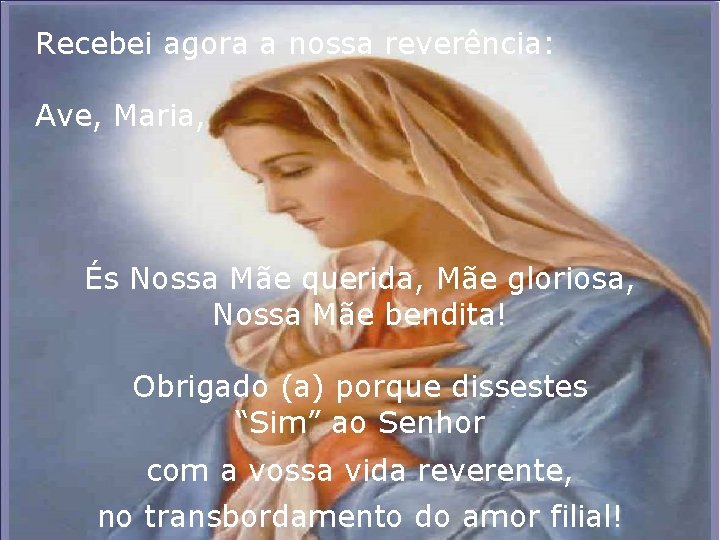 Recebei agora a nossa reverência: Ave, Maria, És Nossa Mãe querida, Mãe gloriosa, Nossa Recebei agora a nossa reverência: Ave, Maria, És Nossa Mãe querida, Mãe gloriosa, Nossa