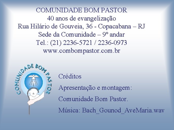 COMUNIDADE BOM PASTOR 40 anos de evangelização Rua Hilário de Gouveia, 36 - Copacabana COMUNIDADE BOM PASTOR 40 anos de evangelização Rua Hilário de Gouveia, 36 - Copacabana