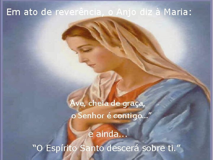 Em ato de reverência, o Anjo diz à Maria: Ave, cheia de graça, o Em ato de reverência, o Anjo diz à Maria: Ave, cheia de graça, o