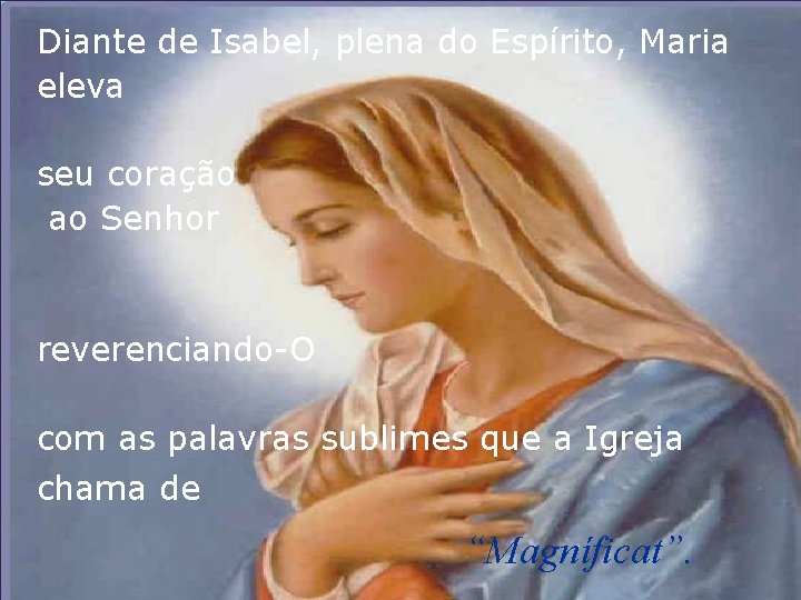 Diante de Isabel, plena do Espírito, Maria eleva seu coração ao Senhor reverenciando-O com Diante de Isabel, plena do Espírito, Maria eleva seu coração ao Senhor reverenciando-O com