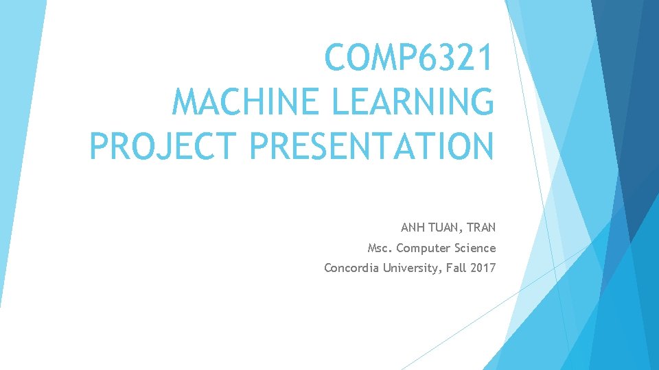 COMP 6321 MACHINE LEARNING PROJECT PRESENTATION ANH TUAN, TRAN Msc. Computer Science Concordia University,