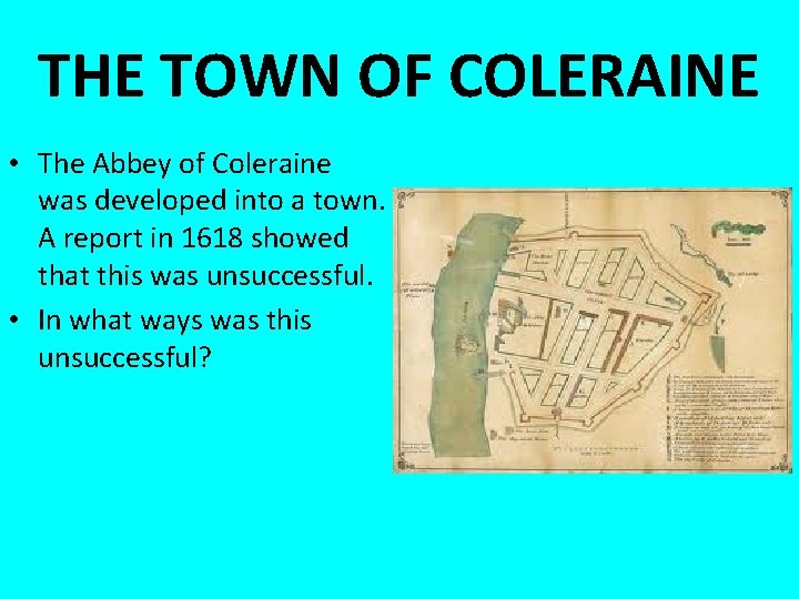 THE TOWN OF COLERAINE • The Abbey of Coleraine was developed into a town. THE TOWN OF COLERAINE • The Abbey of Coleraine was developed into a town.