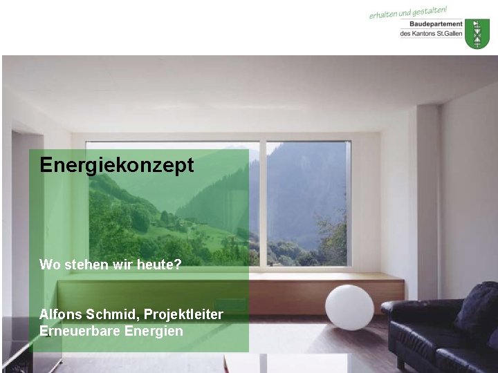 Energiekonzept Wo stehen wir heute? Alfons Schmid, Projektleiter Erneuerbare Energien Dezember 2010 © Baudepartement Energiekonzept Wo stehen wir heute? Alfons Schmid, Projektleiter Erneuerbare Energien Dezember 2010 © Baudepartement