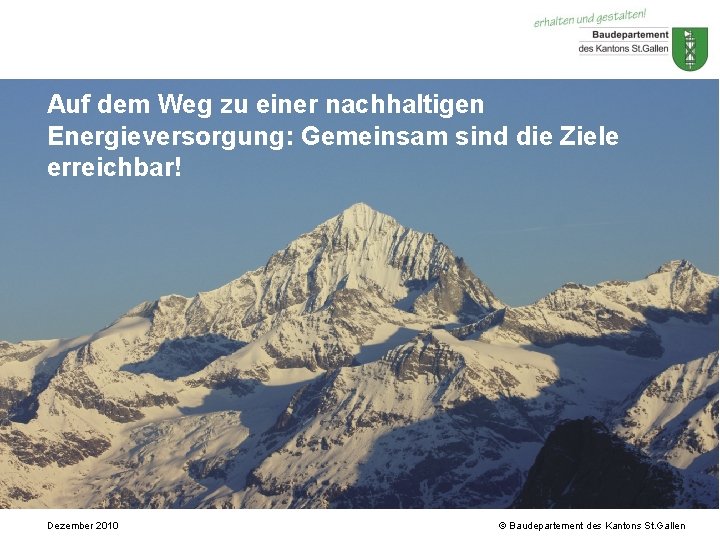 Auf dem Weg zu einer nachhaltigen Energieversorgung: Gemeinsam sind die Ziele erreichbar! Dezember 2010 Auf dem Weg zu einer nachhaltigen Energieversorgung: Gemeinsam sind die Ziele erreichbar! Dezember 2010