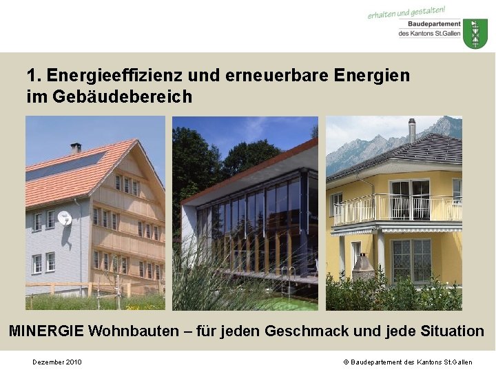 1. Energieeffizienz und erneuerbare Energien im Gebäudebereich MINERGIE Wohnbauten – für jeden Geschmack und 1. Energieeffizienz und erneuerbare Energien im Gebäudebereich MINERGIE Wohnbauten – für jeden Geschmack und