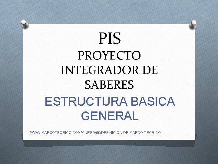 PIS PROYECTO INTEGRADOR DE SABERES ESTRUCTURA BASICA GENERAL WWW. MARCOTEORICO. COM/CURSO/50/DEFINICION-DE-MARCO-TEORICO 