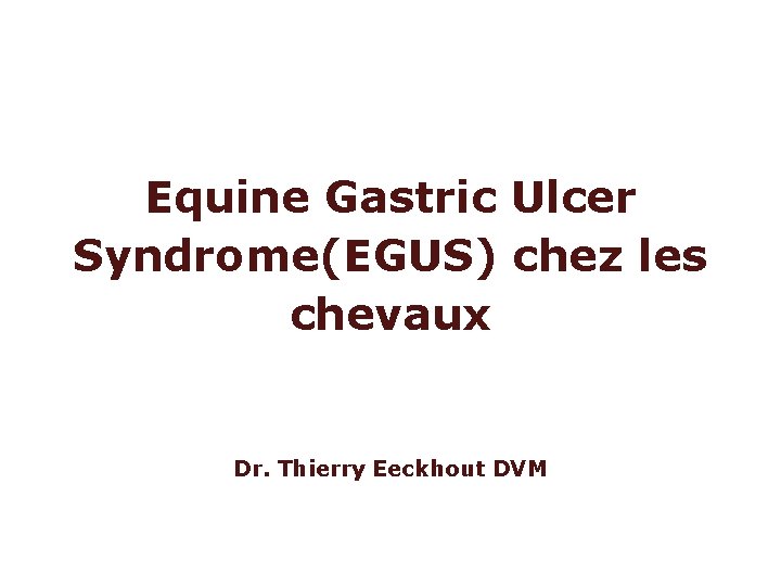 Equine Gastric Ulcer Syndrome(EGUS) chez les chevaux Dr. Thierry Eeckhout DVM 