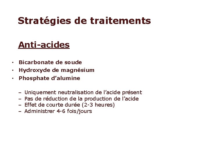 Stratégies de traitements Anti-acides • Bicarbonate de soude • Hydroxyde de magnésium • Phosphate