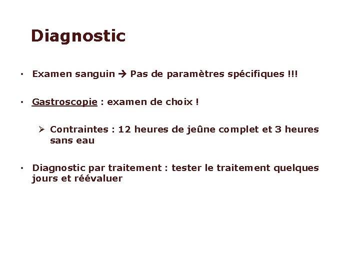 Diagnostic • Examen sanguin Pas de paramètres spécifiques !!! • Gastroscopie : examen de