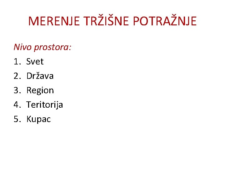 MERENJE TRŽIŠNE POTRAŽNJE Nivo prostora: 1. Svet 2. Država 3. Region 4. Teritorija 5.