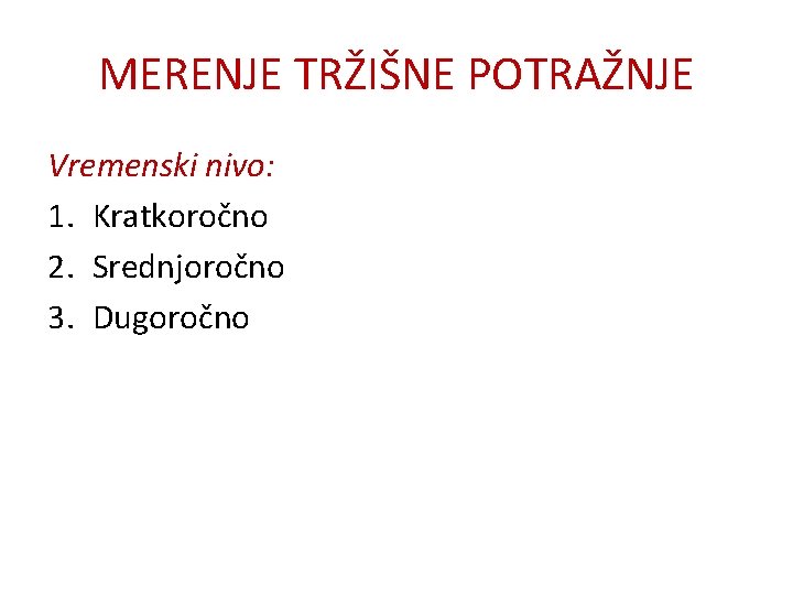 MERENJE TRŽIŠNE POTRAŽNJE Vremenski nivo: 1. Kratkoročno 2. Srednjoročno 3. Dugoročno 