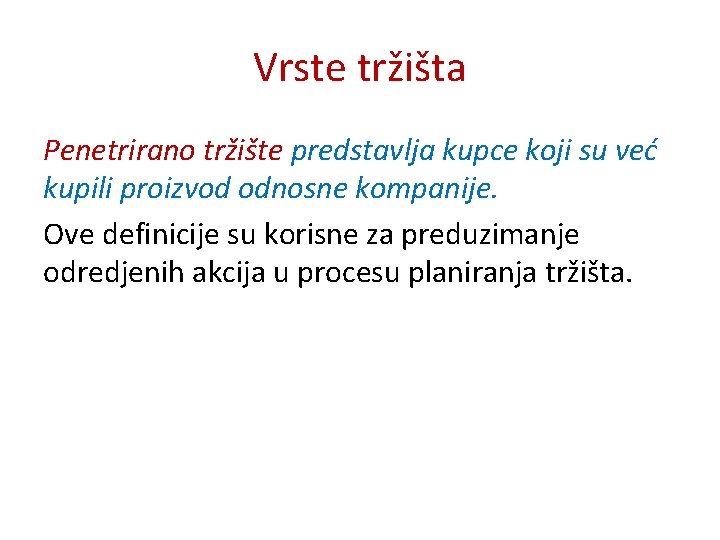 Vrste tržišta Penetrirano tržište predstavlja kupce koji su već kupili proizvod odnosne kompanije. Ove