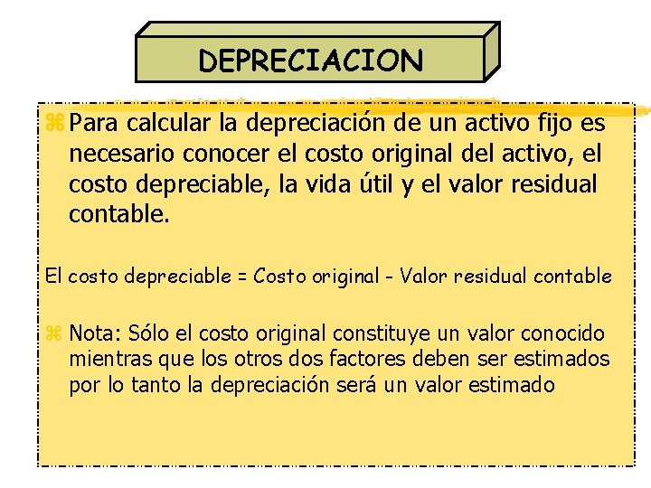 DEPRECIACION z Para calcular la depreciación de un activo fijo es necesario conocer el DEPRECIACION z Para calcular la depreciación de un activo fijo es necesario conocer el